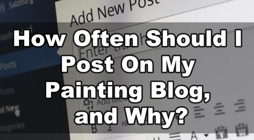 How Often Should I Post On My Painting Blog, and Why, blog writing service for painting contractors, Painting blog, get leads, SEO, blog posts for painting contractors, painting blog, blog writer for painting contractor, painting business blog