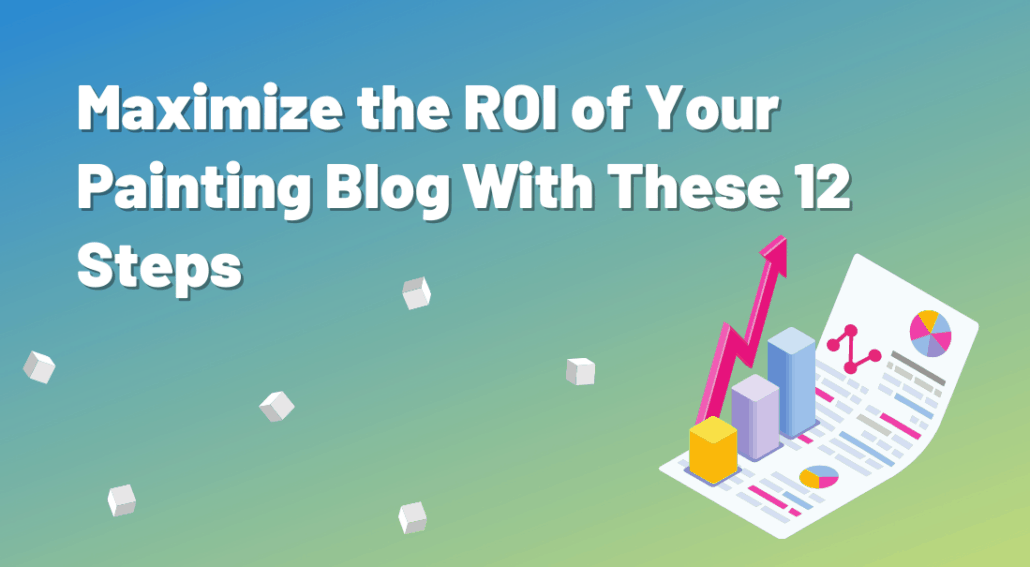 Maximize the ROI of your painting blog with these 12 steps Maximize the ROI of your painting blog with these 12 steps
